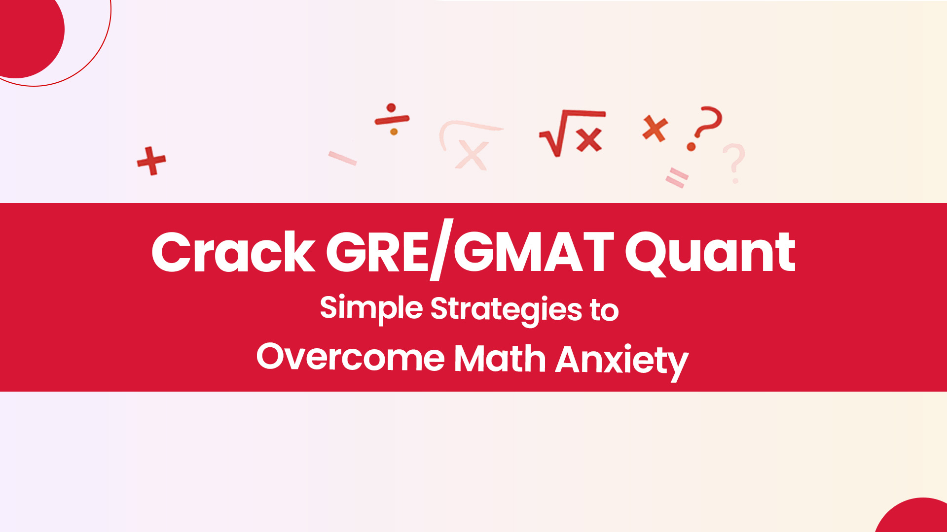 Crack GRE/GMAT Quant: Simple Strategies to Overcome Math Anxiety